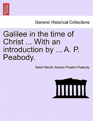 Galilee in the time of Christ ... With an introduction by ... A. P. Peabody.