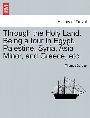 Through the Holy Land. Being a tour in Egypt, Palestine, Syria, Asia Minor, and Greece, etc.