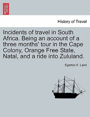 Incidents of travel in South Africa. Being an account of a three months' tour in the Cape Colony, Orange Free State, Natal, and a ride into Zululand.