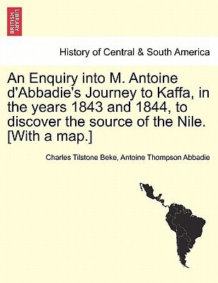 An Enquiry into M. Antoine d'Abbadie's Journey to Kaffa, in the years 1843 and 1844, to discover the source of the Nile. [With a map.] VOL.II