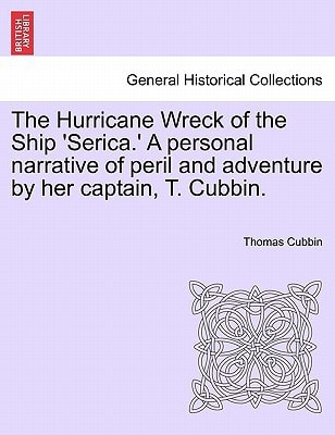 The Hurricane Wreck of the Ship 'Serica.' A personal narrative of peril and adventure by her captain, T. Cubbin.