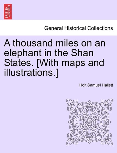 A thousand miles on an elephant in the Shan States. [With maps and illustrations.]