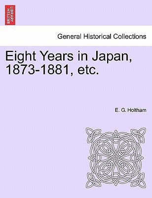 Eight Years in Japan, 1873-1881, etc.