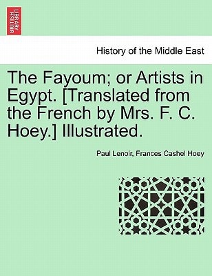 The Fayoum; or Artists in Egypt. [Translated from the French by Mrs. F. C. Hoey.] Illustrated.