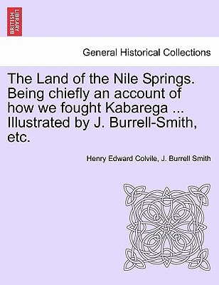 The Land of the Nile Springs. Being chiefly an account of how we fought Kabarega ... Illustrated by J. Burrell-Smith, etc.