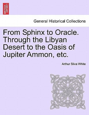 From Sphinx to Oracle. Through the Libyan Desert to the Oasis of Jupiter Ammon, etc.