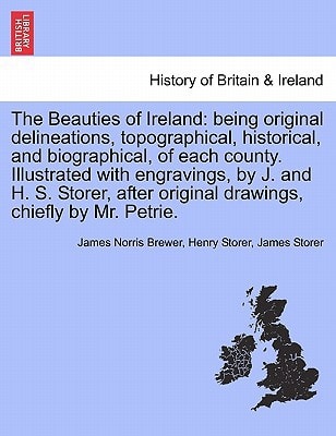 The Beauties of Ireland: being original delineations, topographical, historical, and biographical, of each county. Illustrated with engravings, by J. ... original drawings, chiefly by Mr. Petrie.