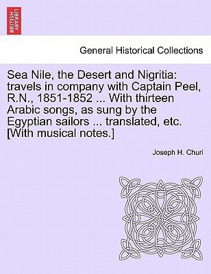Sea Nile, the Desert and Nigritia: travels in company with Captain Peel, R.N., 1851-1852 ... With thirteen Arabic songs, as sung by the Egyptian sailors ... translated, etc. [With musical notes.]