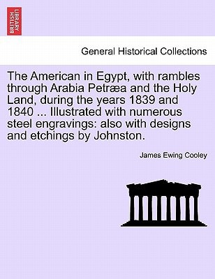 The American in Egypt, with rambles through Arabia Petræa and the Holy Land, during the years 1839 and 1840 ... Illustrated with numerous steel engravings: also with designs and etchings by Johnston.