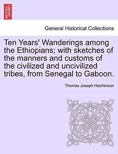 Ten Years' Wanderings among the Ethiopians; with sketches of the manners and customs of the civilized and uncivilized tribes, from Senegal to Gaboon.