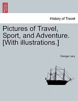 Pictures of Travel, Sport, and Adventure. [With illustrations.]