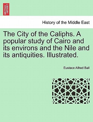 The City of the Caliphs. A popular study of Cairo and its environs and the Nile and its antiquities. Illustrated.
