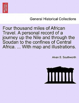 Four thousand miles of African Travel. A personal record of a journey up the Nile and through the Soudan to the confines of Central Africa. ... With map and illustrations.