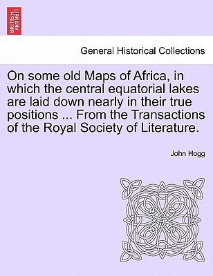 On some old Maps of Africa, in which the central equatorial lakes are laid down nearly in their true positions ... From the Transactions of the Royal Society of Literature.