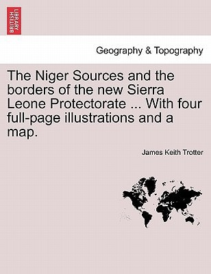 The Niger Sources and the borders of the new Sierra Leone Protectorate ... With four full-page illustrations and a map.