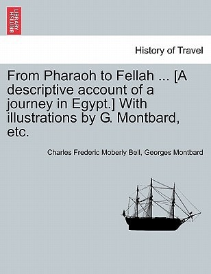 From Pharaoh to Fellah ... [A descriptive account of a journey in Egypt.] With illustrations by G. Montbard, etc.