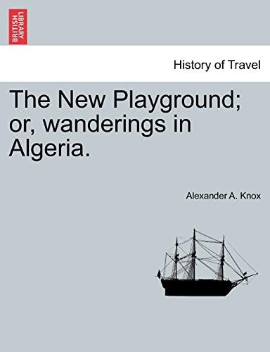 The New Playground; or, wanderings in Algeria.