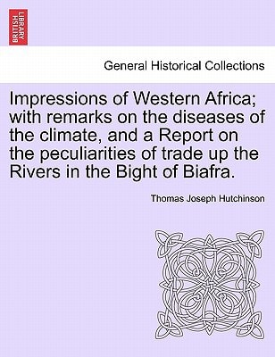 Impressions of Western Africa; with remarks on the diseases of the climate, and a Report on the peculiarities of trade up the Rivers in the Bight of Biafra.