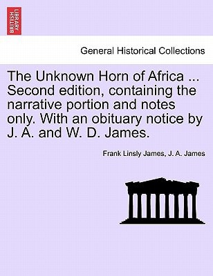 The Unknown Horn of Africa ... Second edition, containing the narrative portion and notes only. With an obituary notice by J. A. and W. D. James.
