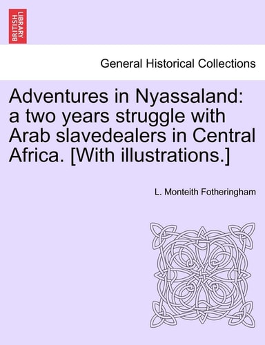Adventures in Nyassaland: A Two Years Struggle with Arab Slavedealers in Central Africa. [With Illustrations.]