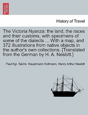 The Victoria Nyanza: the land, the races and their customs, with specimens of some of the dialects ... With a map, and 372 illustrations from native ... from the German by H. A. Nesbitt.]