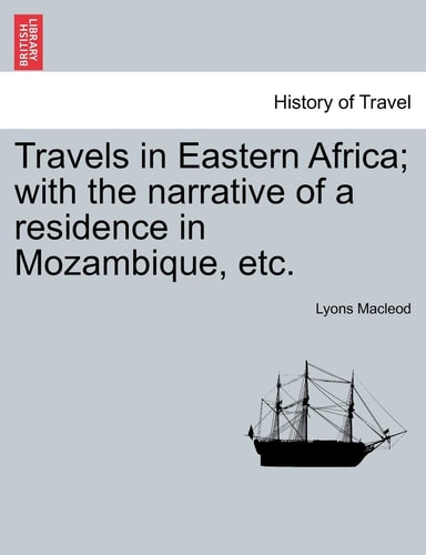 Travels in Eastern Africa; With the Narrative of a Residence in Mozambique, Etc.