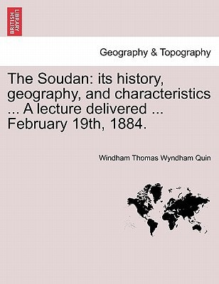 The Soudan: its history, geography, and characteristics ... A lecture delivered ... February 19th, 1884.