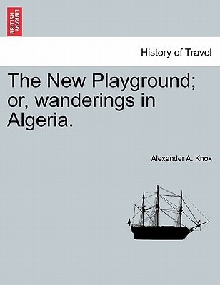 The New Playground; or, wanderings in Algeria.