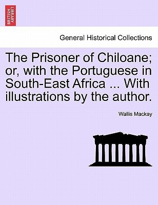 The Prisoner of Chiloane; or, with the Portuguese in South-East Africa ... With illustrations by the author.