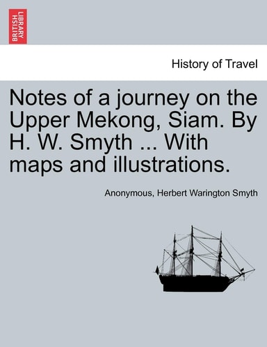 Notes of a journey on the Upper Mekong, Siam. By H. W. Smyth ... With maps and illustrations.