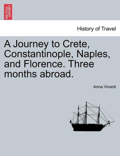 A Journey to Crete, Constantinople, Naples, and Florence. Three Months Abroad.