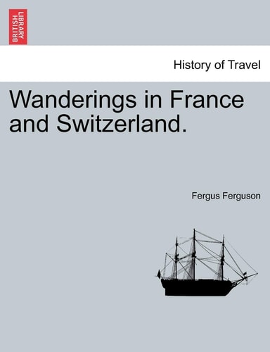 Wanderings in France and Switzerland.