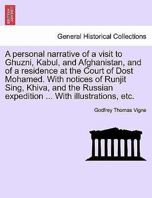 A personal narrative of a visit to Ghuzni, Kabul, and Afghanistan, and of a residence at the Court of Dost Mohamed. With notices of Runjit Sing, ... expedition ... With illustrations, etc.