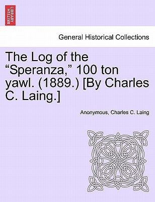The Log of the "Speranza," 100 ton yawl. (1889.) [By Charles C. Laing.]