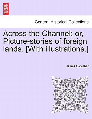 Across the Channel; or, Picture-stories of foreign lands. [With illustrations.]