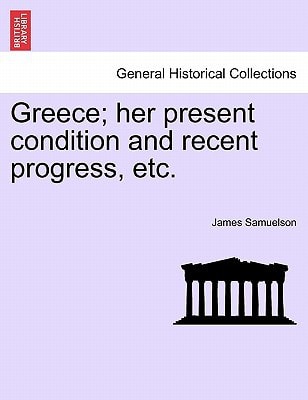 Greece; her present condition and recent progress, etc.