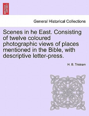 Scenes in he East. Consisting of twelve coloured photographic views of places mentioned in the Bible, with descriptive letter-press.