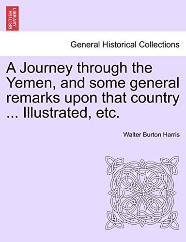 A Journey Through the Yemen, and Some General Remarks Upon That Country ... Illustrated, Etc.