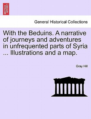 With the Beduins. A narrative of journeys and adventures in unfrequented parts of Syria ... Illustrations and a map.
