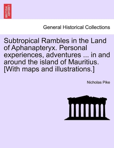 Subtropical Rambles in the Land of Aphanapteryx. Personal experiences, adventures ... in and around the island of Mauritius. [With maps and illustrations.]