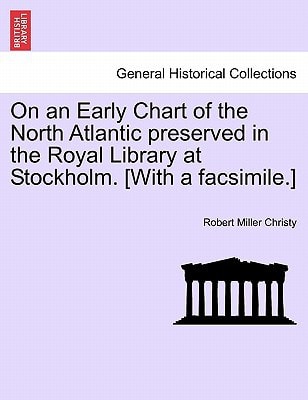 On an Early Chart of the North Atlantic preserved in the Royal Library at Stockholm. [With a facsimile.]