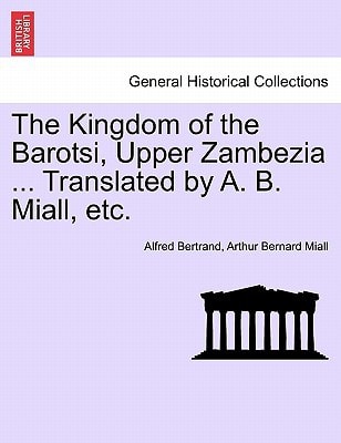 The Kingdom of the Barotsi, Upper Zambezia ... Translated by A. B. Miall, etc.