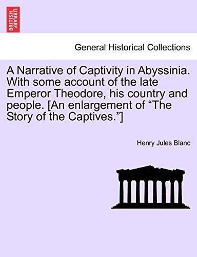 A Narrative of Captivity in Abyssinia. With some account of the late Emperor Theodore, his country and people. [An enlargement of "The Story of the Captives."]