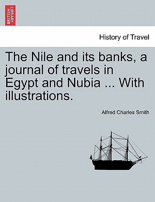 The Nile and its banks, a journal of travels in Egypt and Nubia ... With illustrations. Vol. I