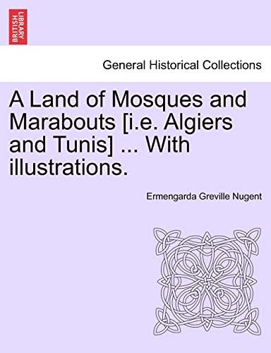 A Land of Mosques and Marabouts [I.E. Algiers and Tunis] ... with Illustrations.