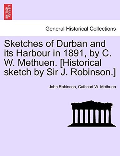 Sketches of Durban and Its Harbour in 1891, by C. W. Methuen. [Historical Sketch by Sir J. Robinson.]