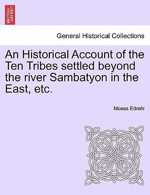 An Historical Account of the Ten Tribes settled beyond the river Sambatyon in the East, etc.