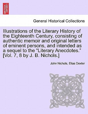 Illustrations of the Literary History of the Eighteenth Century, consisting of authentic memoir and original letters of eminent persons, and intended ... [Vol. 7, 8 by J. B. Nichols.] vol. II