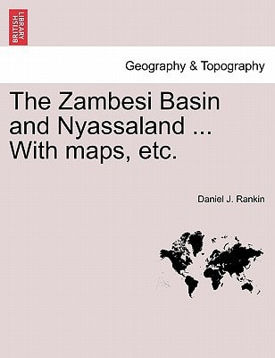 The Zambesi Basin and Nyassaland ... With maps, etc.