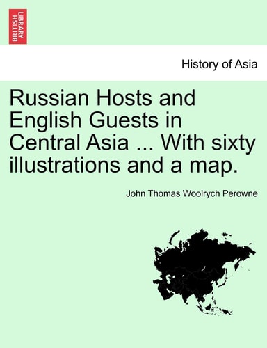 Russian Hosts and English Guests in Central Asia ... With sixty illustrations and a map.